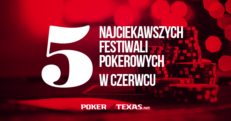 Pięć najciekawszych festiwali pokerowych w czerwcu