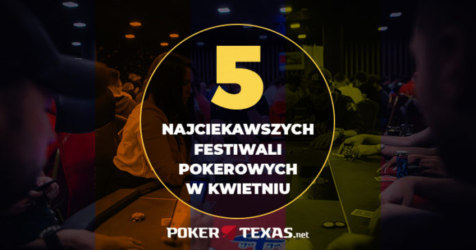 Pięć najciekawszych festiwali pokerowych w kwietniu