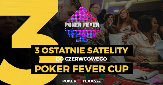 Czerwcowy Poker Fever Cup - trzy ostatnie satelity