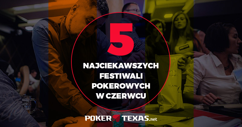 Pięć najciekawszych festiwali pokerowych w czerwcu 2018